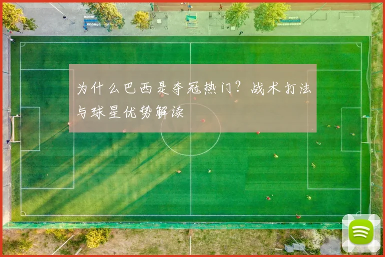 为什么巴西是夺冠热门？战术打法与球星优势解读